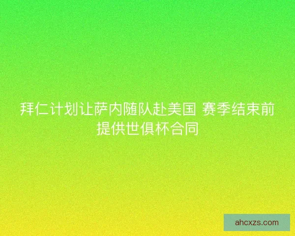 拜仁计划让萨内随队赴美国 赛季结束前提供世俱杯合同