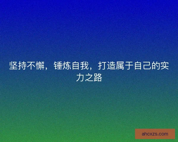坚持不懈，锤炼自我，打造属于自己的实力之路